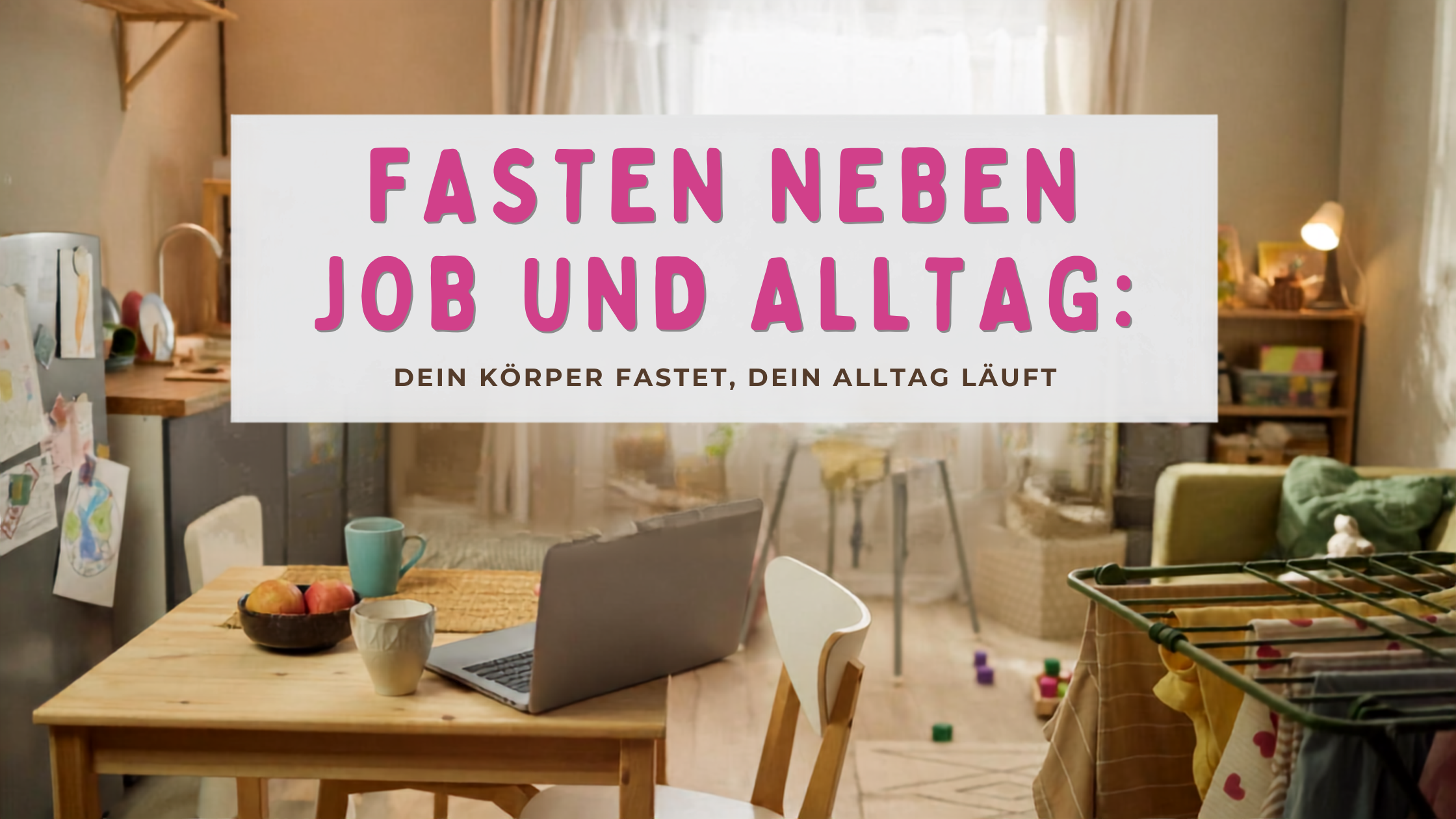 Fasten neben Job und Alltag: gemütliche Wohnküche mit Tee und Buch, im Hintergrund läuft der ganz normale Alltag mit Wäsche und Spielzeug weiter